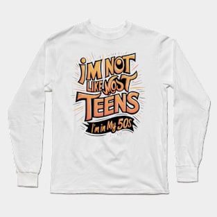 I'm not like most teens I'm in my 50s Long Sleeve T-Shirt